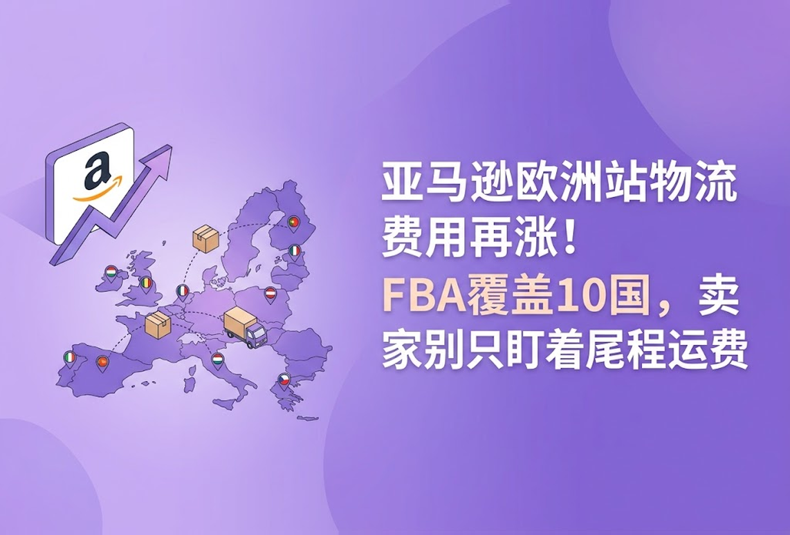 亚马逊欧洲站物流费用再涨！FBA覆盖10国，卖家别只盯着尾程运费