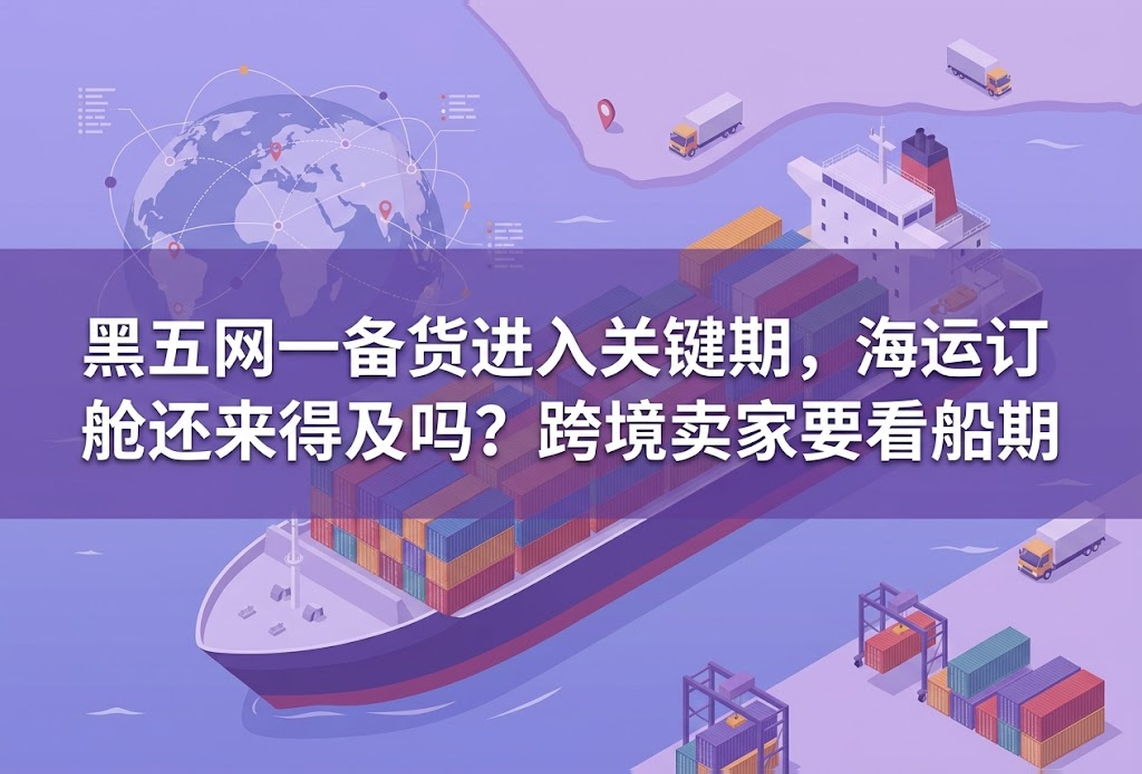 黑五网一备货进入关键期，海运订舱还，来得及吗？跨境卖家要看船期